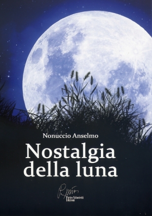 ROMANZI/ La fine del mondo? «Nostalgia della Luna», di Nonuccio Anselmo, pp. 128, Pietro Vittorietti Edizioni, Euro 12,00